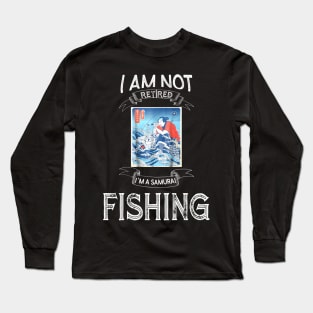 I am not retired I`m a Samurai Fishing - Funny Samurai Champloo T-shirt Long Sleeve T-Shirt